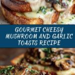 Gourmet Cheesy Mushroom and Garlic Toasts Recipe